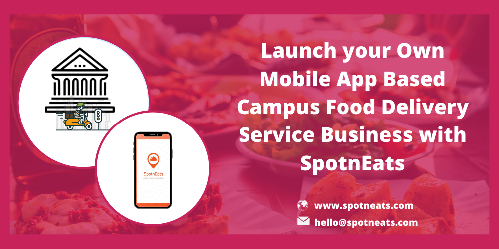 Launch your Own Mobile App-Based Campus Food Delivery Service Business with SpotnEats