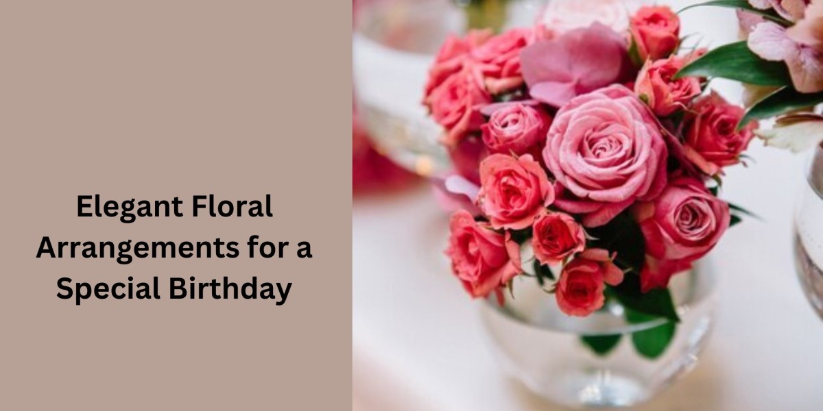 Elegant Floral Arrangements for a Special Birthday