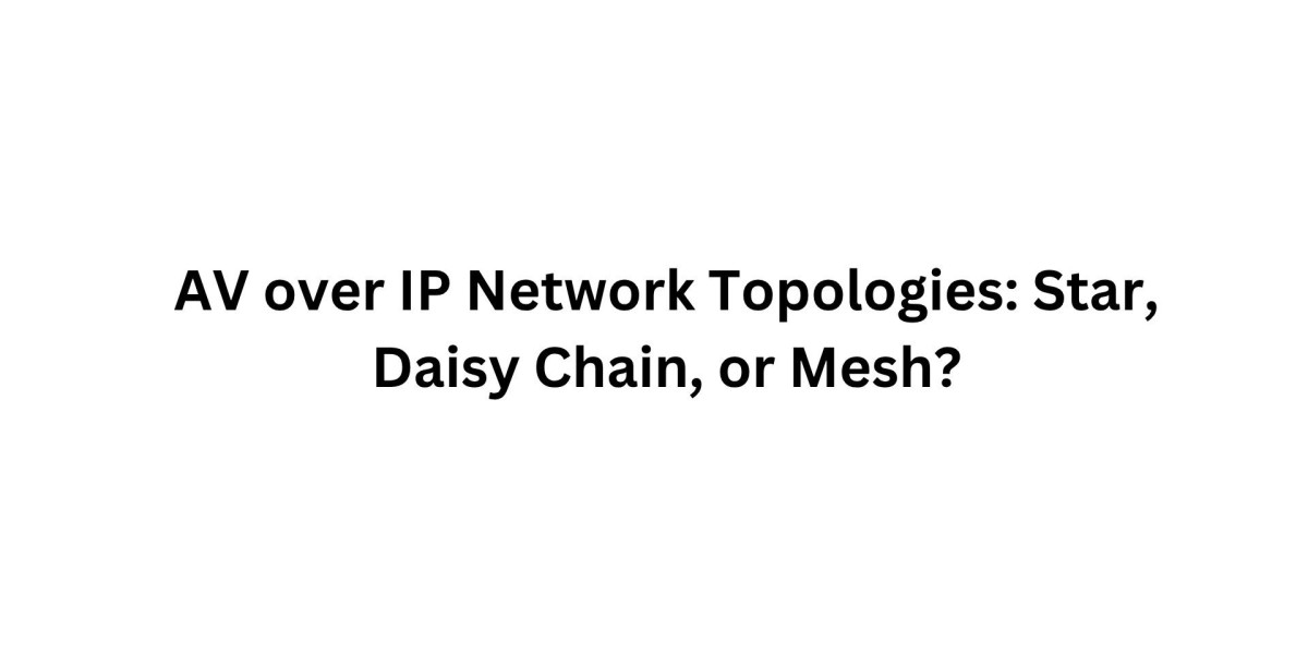 AV over IP Network Topologies: Star, Daisy Chain, or Mesh?